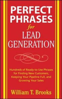 Perfect Phrases for Lead Generation: Hundreds of Ready-To-Use Phrases for Finding New Customers, Keeping Your Pipeline Full, and Growing Your Sales - Brooks, William T