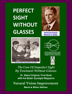 Perfect Sight Without Glasses: The Cure Of Imperfect Sight By Treatment Without Glasses - Dr. Bates Original, First Book- Natural Vision Improvement (Black & White Edition)