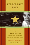 Perfect Spy: The Incredible Double Life of Pham Xuan An, Time Magazine Reporter and Vietnamese Communist Agent