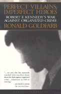 Perfect Villains, Imperfect Heroes: Robert F. Kennedy's War Against Organized Crime - Goldfarb, Ronald