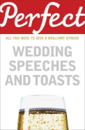 Perfect Wedding Speeches and Toasts: All You Need to Give a Brilliant Speech