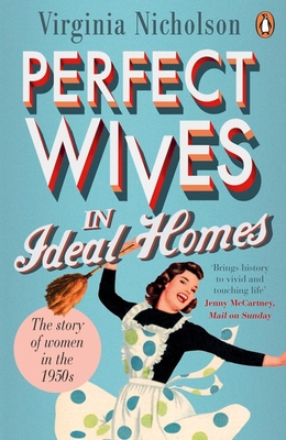 Perfect Wives in Ideal Homes: The Story of Women in the 1950s - Nicholson, Virginia