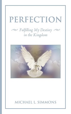 Perfection: Fulfilling My Destiny in the Kingdom - Simmons, Michael L