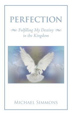 Perfection: Fulfilling My Destiny in the Kingdom - Simmons, Michael