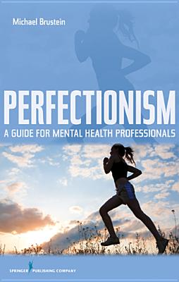 Perfectionism: A Guide for Mental Health Professionals - Brustein, Michael, Psy.D.