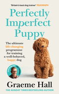 Perfectly Imperfect Puppy: The ultimate life-changing programme for training a well-behaved, happy dog