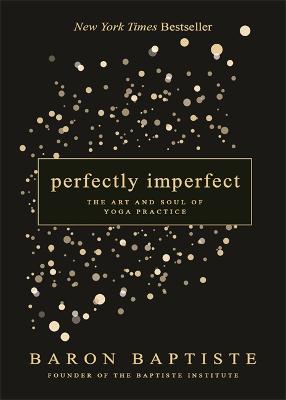 Perfectly Imperfect: The Art and Soul of Yoga Practice - Baptiste, Baron