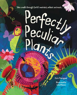 Perfectly Peculiar Plants: Take a Walk Through Earth's Weirdest, Wildest and Most ... - Thorogood, Chris