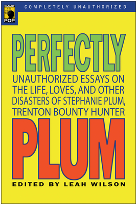 Perfectly Plum: Unauthorized Essays On the Life, Loves And Other Disasters of Stephanie Plum, Trenton Bounty Hunter - Wilson, Leah (Editor)