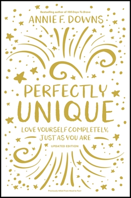 Perfectly Unique: Love Yourself Completely, Just As You Are - Downs, Annie F.