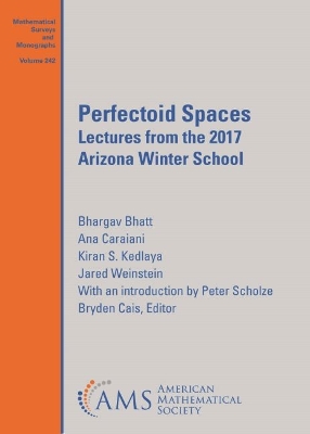 Perfectoid Spaces: Lectures from the 2017 Arizona Winter School - Cais, Bryden (Editor), and Bhatt, Bhargav, and Caraiani, Ana