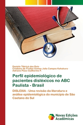 Perfil epidemiol?gico de pacientes disl?xicos no ABC Paulista - Brasil - Tibiri? Dos Reis, Daniela, and Julia Campos Kahakura, Cristiano de Frei, and Guilherme P, Adriano Pizzo