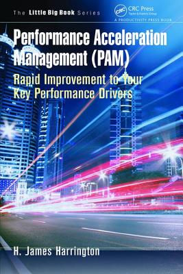 Performance Acceleration Management (PAM): Rapid Improvement to Your Key Performance Drivers - Harrington, H. James