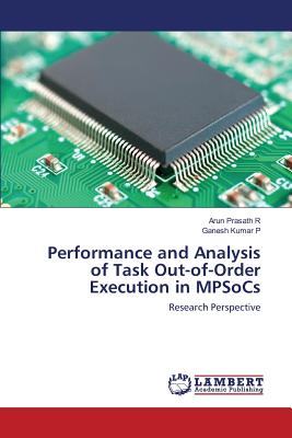 Performance and Analysis of Task Out-of-Order Execution in MPSoCs - Prasath R Arun, and Kumar P Ganesh