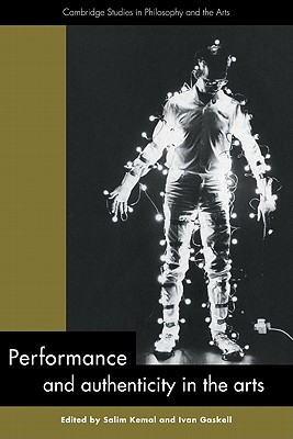 Performance and Authenticity in the Arts - Kemal, Salim (Editor), and Gaskell, Ivan (Editor)