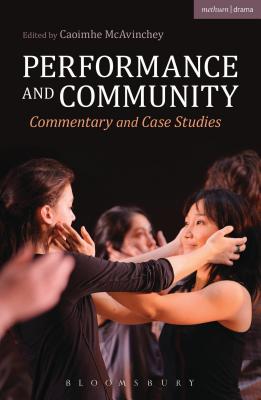 Performance and Community: Commentary and Case Studies - McAvinchey, Caoimhe, Dr. (Volume editor)