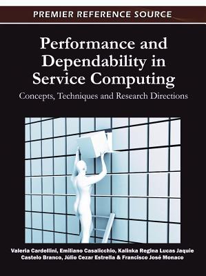 Performance and Dependability in Service Computing: Concepts, Techniques and Research Directions - Cardellini, Valeria (Editor), and Casalicchio, Emiliano (Editor), and Castelo Branco, Kalinka Regina Lucas Jaq (Editor)