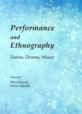 Performance and Ethnography: Dance, Drama, Music - Harrop, Peter (Editor), and Njaradi, Dunja (Editor)