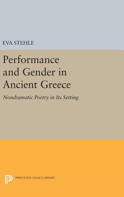 Performance and Gender in Ancient Greece: Nondramatic Poetry in Its Setting - Stehle, Eva