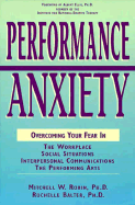 Performance Anxiety: Overcoming Your Fear in the Workplace, Social Situations, Interpersonal Communications, the Performing Arts