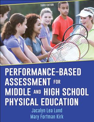 Performance-Based Assessment for Middle and High School Physical Education - Lund, Jacalyn Lea, and Kirk, Mary Fortman
