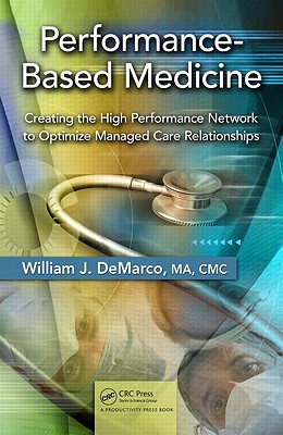 Performance-Based Medicine: Creating the High Performance Network to Optimize Managed Care Relationships - de Marco Ma CMC, William J