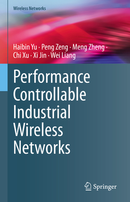 Performance Controllable Industrial Wireless Networks - Yu, Haibin, and Zeng, Peng, and Zheng, Meng