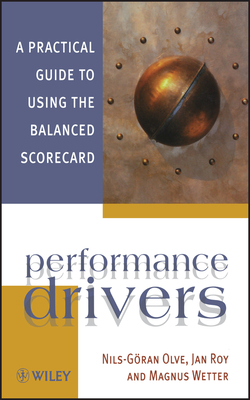 Performance Drivers: A Practical Guide to Using the Balanced Scorecard - Olve, Nils-Gran, and Roy, Jan, and Wetter, Magnus