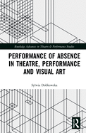 Performance of Absence in Theatre, Performance and Visual Art
