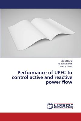 Performance of UPFC to control active and reactive power flow - Rawat Nitish, and Bhatt Ashutosh, and Aswal Pankaj