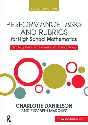 Performance Tasks and Rubrics for High School Mathematics: Meeting Rigorous Standards and Assessments - Danielson, Charlotte, and Marquez, Elizabeth