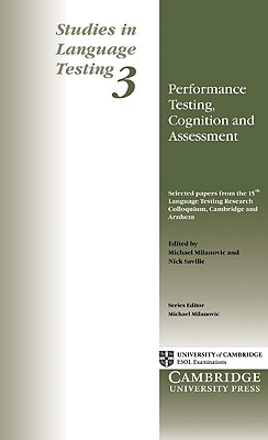 Performance Testing, Cognition and Assessment: Selected Papers from the 15th Language Research Testing Colloquium, Cambridge and Arnhem - Milanovic, Michael (Editor), and Saville, Nick (Editor), and University of Cambridge Local Examinations Syndicate