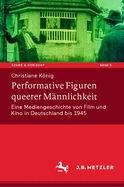 Performative Figuren Queerer M?nnlichkeit: Eine Mediengeschichte Von Film Und Kino in Deutschland Bis 1945