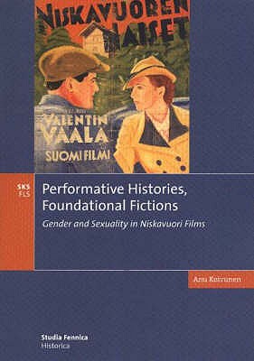 Performative Histories, Foundational Fictions: Gender and Sexuality in Niskavuori Films - Koivunen, Anu