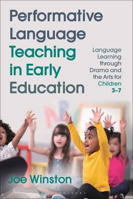 Performative Language Teaching in Early Education: Language Learning Through Drama and the Arts for Children 3-7 - Winston, Joe