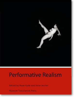 Performative Realism: Interdisciplinary Studies in Art and Media - Gade, Rune (Editor), and Jerslev, Anne (Editor)