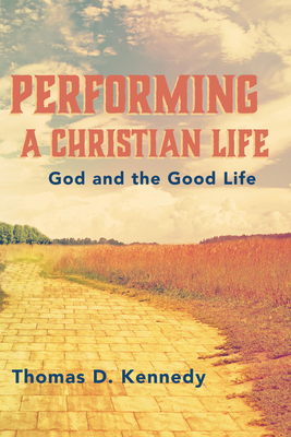 Performing a Christian Life - Kennedy, Thomas D