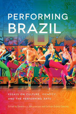 Performing Brazil: Essays on Culture, Identity, and the Performing Arts - Albuquerque, Severino J (Editor)