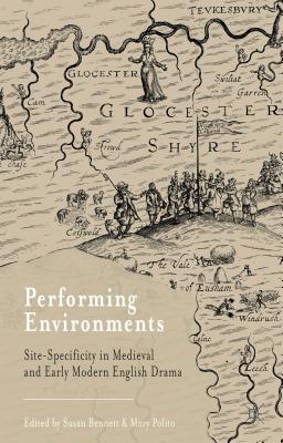Performing Environments: Site-Specificity in Medieval and Early Modern English Drama - Bennett, S. (Editor), and Polito, M. (Editor)
