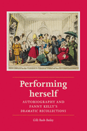 Performing Herself: Autobiography and Fanny Kelly's Dramatic Recollections