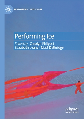 Performing Ice - Philpott, Carolyn (Editor), and Leane, Elizabeth (Editor), and Delbridge, Matt (Editor)