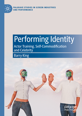 Performing Identity: Actor Training, Self-Commodification and Celebrity - King, Barry