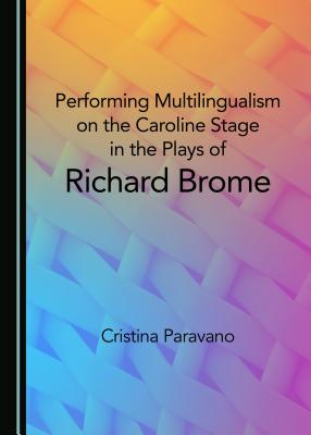 Performing Multilingualism on the Caroline Stage in the Plays of Richard Brome - Rose, Margaret