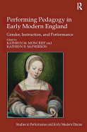 Performing Pedagogy in Early Modern England: Gender, Instruction, and Performance