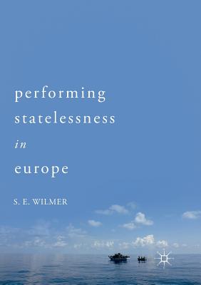 Performing Statelessness in Europe - Wilmer, S E