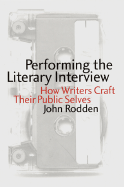 Performing the Literary Interview: How Writers Craft Their Public Selves
