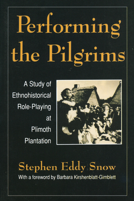 Performing the Pilgrims: A Study of Ethnohistorical Role-Playing at Plimoth Plantation - Snow, Stephen Eddy, and Kirshenblatt-Gimblett, Barbara (Foreword by)