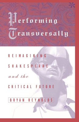 Performing Transversally: Reimagining Shakespeare and the Critical Future - Loparo, Kenneth A