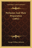Perfumes and Their Preparation (1892)