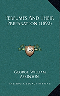 Perfumes And Their Preparation (1892) - Askinson, George William